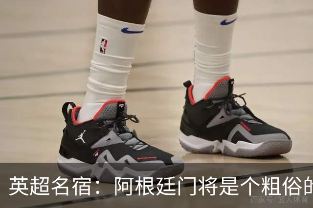 英超名宿：阿根廷门将是个粗俗的小丑